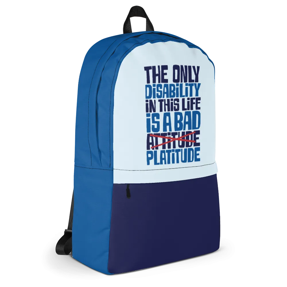 The Only Disability in this Life is a Bad Platitude (instead of Attitude) Backpack
