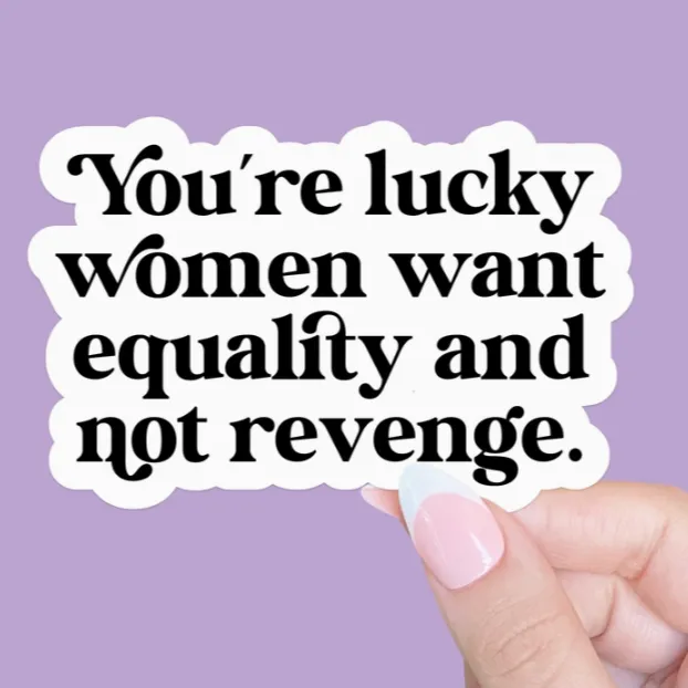 You're Lucky Women Want Equality Sticker