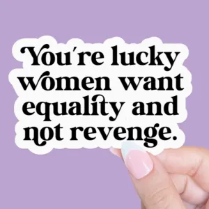 You're Lucky Women Want Equality Sticker